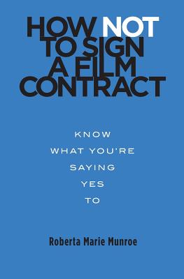 How Not to Sign a Film Contract: Know What You're Saying Yes to - Munroe, Roberta Marie, and Ravid, Orly, and Mower, Michelle