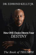 How ONE Choice Directs Your DESTINY: The Book of TRIUMPH