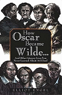 How Oscar Became Wilde?: And Other Literary Lives You Never Learned About at School