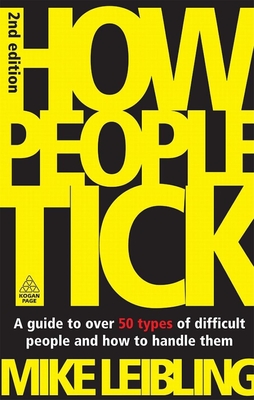 How People Tick: A Guide to Over 50 Types of Difficult People and How to Handle Them - Leibling, Mike