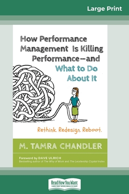 How Performance Management Is Killing Performance "and What to Do About It: Rethink. Redesign. Reboot (16pt Large Print Edition) - Chandler, M Tamra