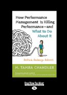 How Performance Management Is Killing Performance"and What to Do About It: Rethink. Redesign. Reboot