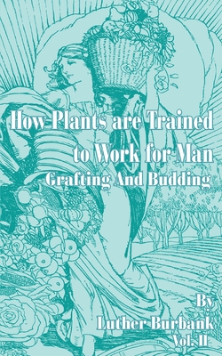 How Plants Are Trained to Work for Man: Grafting and Budding - Burbank, Luther