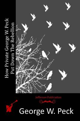 How Private George W. Peck Put Down The Rebellion - Peck, George W