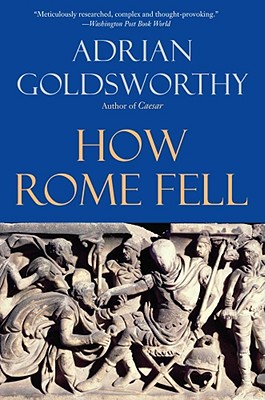 How Rome Fell: Death of a Superpower - Goldsworthy, Adrian