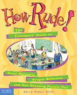 How Rude!: The Teenagers' Guide to Good Manners, Proper Behavior, and Not Grossing People Out