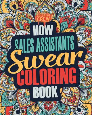 How Sales Assistants Swear Coloring Book: A Funny, Irreverent, Clean Swear Word Sales Assistant Coloring Book Gift Idea - Coloring Crew