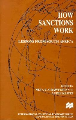 How Sanctions Work: Lessons from South Africa - Crawford, Neta C (Editor), and Crawford, and Klotz, Audie, Professor (Editor)