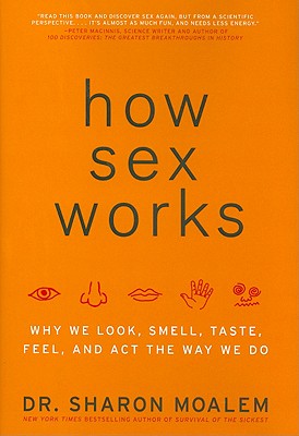 How Sex Works: Why We Look, Smell, Taste, Feel, and Act the Way We Do - Moalem, Sharon, Dr.