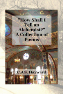 How Shall I Tell an Alchemist? A Collection of Poems