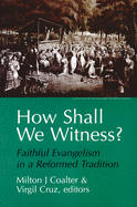 How Shall We Witness?: Faithful Evangelism in a Reformed Tradition