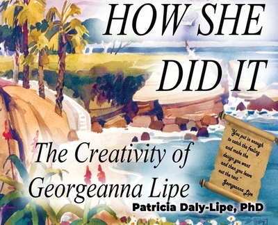 How She Did It: The Creativity of Georgeanna Lipe - Daly-Lipe, Patricia