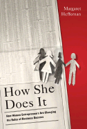 How She Does It: How Women Entrepreneurs Are Changing the Rules of Business Success - Heffernan, Margaret