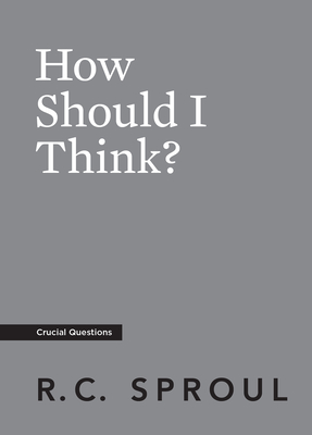 How Should I Think? - Sproul, R C