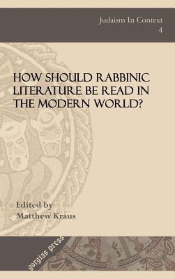 How Should Rabbinic Literature Be Read in the Modern World? - Kraus, Matthew