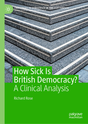 How Sick Is British Democracy?: A Clinical Analysis - Rose, Richard