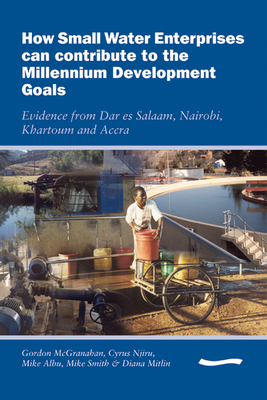 How Small Water Enterprises can Contribute to the Millenium Development Goals - McGranahan, Gordon