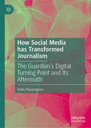 How Social Media Has Transformed Journalism: The Guardian's Digital Turning Point and Its Aftermath