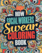 How Social Workers Swear Coloring Book: A Funny, Irreverent, Clean Swear Word Social Worker Coloring Book Gift Idea