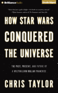 How Star Wars Conquered the Universe: The Past, Present, and Future of a Multibillion Dollar Franchise