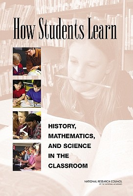 How Students Learn: History, Mathematics, and Science in the Classroom - National Research Council, and Division of Behavioral and Social Sciences and Education, and Committee on How People Learn a...