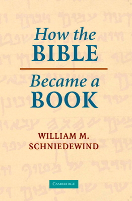 How the Bible Became a Book: The Textualization of Ancient Israel - Schniedewind, William M