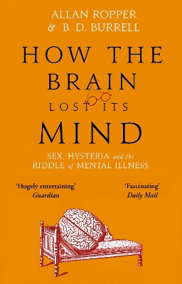 How The Brain Lost Its Mind: Sex, Hysteria and the Riddle of Mental Illness - Ropper, Allan, Dr.