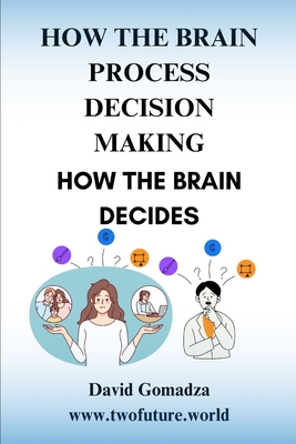 How the Brain Process Decision Making How the Brain Decides - Gomadza, David