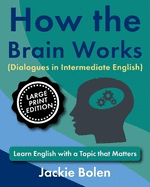How the Brain Works, Dialogues in Intermediate English: Learn English with a Topic that Matters (Large Print Edition)