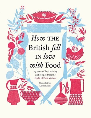How the British Fell in Love with Food: The Guild of Food Writers - Esson, Lewis (Editor)