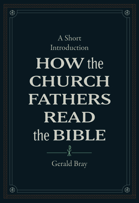 How the Church Fathers Read the Bible: A Short Introduction - Bray, Gerald