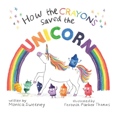 How the Crayons Saved the Unicorn - Sweeney, Monica