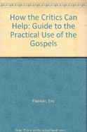How the Critics Can Help: Guide to the Practical Use of the Gospels
