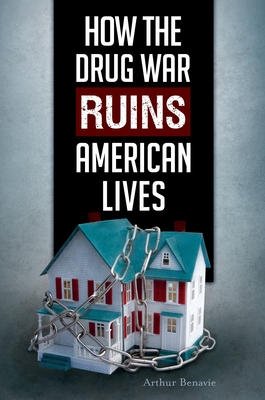 How the Drug War Ruins American Lives - Benavie, Arthur