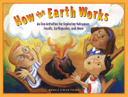 How the Earth Works: 60 Fun Activities for Exploring Volcanoes, Fossils, Earthquakes, and More