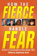 How the Fierce Handle Fear: Secrets to Succeeding in Challenging Times