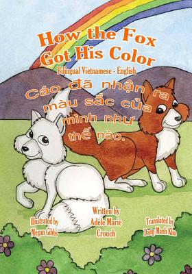 How the Fox Got His Color Bilingual Vietnamese English - Crouch, Adele Marie, and Gibbs, Megan (Illustrator), and Kha, Dang Manh (Translated by)