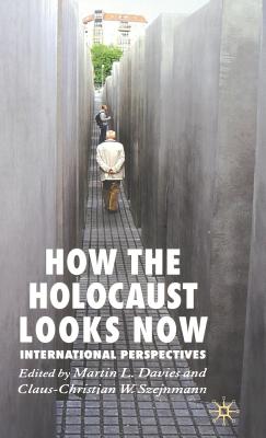 How the Holocaust Looks Now: International Perspectives - Davies, M (Editor), and Szejnmann, C (Editor)