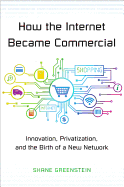 How the Internet Became Commercial: Innovation, Privatization, and the Birth of a New Network