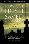 How the Irish Saved Civilization: The Untold Story of Ireland's Heroic Role from the Fall of Rome to the Rise of Medieval Europe - Cahill, Thomas, and Donnelly, Donal (Performed by)