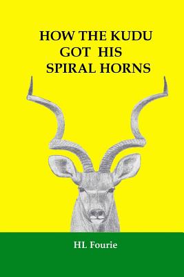 How the Kudu Got His Spiral Horns - Fourie, H L