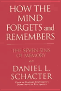 How the Mind Forgets and Remembers: The Seven Sins of Memory