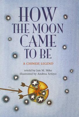 How the Moon Came to Be: A Chinese Legend - Mike, Jan M (Retold by)