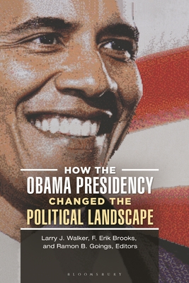 How the Obama Presidency Changed the Political Landscape - Walker, Larry J. (Editor), and Brooks, F. Erik (Editor), and Goings, Ramon B. (Editor)