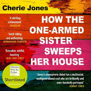 How the One-Armed Sister Sweeps Her House: Shortlisted for the 2021 Women's Prize for Fiction