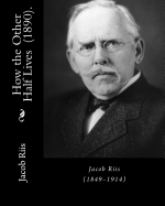 How the Other Half Lives (1890). By: Jacob Riis: (Illustrated)... How the Other Half Lives: Studies Among the Tenements of New York (1890) was a pioneering work of photojournalism by Jacob Riis, documenting the squalid living conditions in New York City