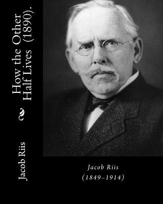 How the Other Half Lives (1890). By: Jacob Riis: (Illustrated)... How the Other Half Lives: Studies Among the Tenements of New York (1890) was a pioneering work of photojournalism by Jacob Riis, documenting the squalid living conditions in New York City - Riis, Jacob