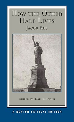 How the Other Half Lives: A Norton Critical Edition - Riis, Jacob, and Diner, Hasia R (Editor)