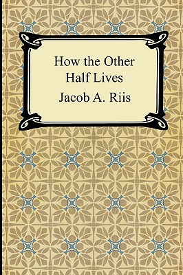 How the Other Half Lives: Studies Among the Tenements of New York - Riis, Jacob A