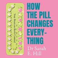 How the Pill Changes Everything: Your Brain on Birth Control